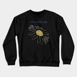 Daisy Flower - Live your Life Crewneck Sweatshirt